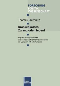 Paperback Krankenkassen -- Zwang Oder Segen?: Organisationsgeschichte Des Deutschen Krankenkassenwesens Im "Langen" 19. Jahrhundert [German] Book