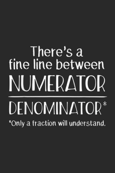 Paperback There's a Fine Line Between Numerator Denominator* *only a fraction will understand.: There's a Fine Line Between Numerator & Denominator Journal/Note Book