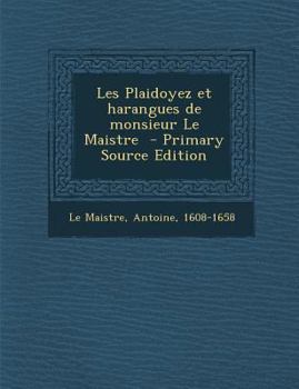 Paperback Les Plaidoyez Et Harangues de Monsieur Le Maistre [French] Book