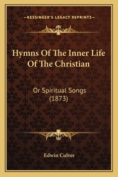Hymns Of The Inner Life Of The Christian: Or Spiritual Songs