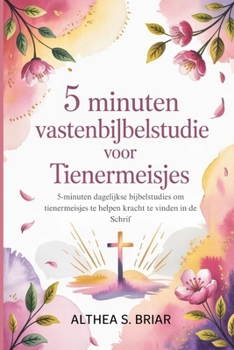 5-minuten Vasten-Bijbelstudie voor Tienermeisjes: 5-minuten dagelijkse Bijbelstudies om tienermeisjes te helpen kracht te vinden in de Schrift (5 Minutes Lent Bible Study) (Dutch Edition)