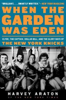 Paperback When the Garden Was Eden: Clyde, the Captain, Dollar Bill, and the Glory Days of the New York Knicks Book