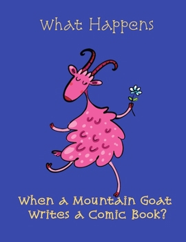 What Happens when a Mountain Goat Writes a Comic Book?: 8.5 x 11 inch blank comic sketchbook with story-board blocks to write your own comic book.  120 pages.