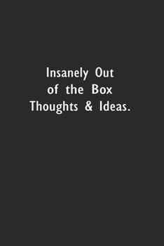 Insanely Out of the Box Thoughts & Ideas.: Lined Notebook (110 Pages 6" x 9" )