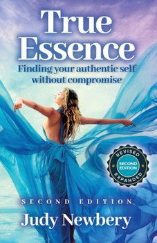 True Essence : Finding Your Authentic Self Without Compromise