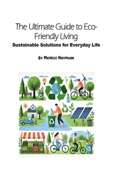 Paperback The Ultimate Guide to Eco-Friendly Living: Sustainable Solutions for Everyday Life Book