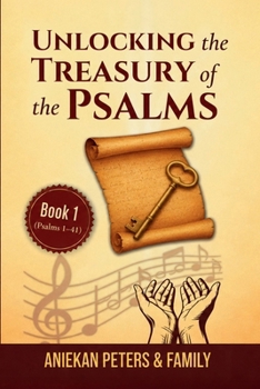 Unlocking the Treasury of the Psalms, Book 1: Psalms 1–41: A Structured Guide to Understanding, Interpreting, and Applying Each Psalm