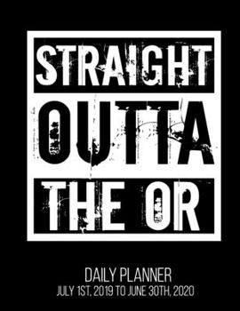 Paperback Straight Outta The OR Daily Planner July 1st, 2019 To June 30th, 2020: Surgeon Surg Scrub Tech Technologist Funny Surgery Resident Intern Daily Planne Book