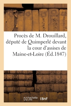Paperback Procès de M. Drouillard, Député de Quimperlé Et Consorts Devant La Cour d'Assises de Maine-Et-Loire: 10-17 Février [French] Book