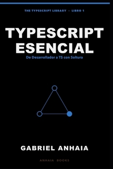 TypeScript Esencial: De Desarrollador en Activo a TypeScript con Soltura, en Node, Bun, Deno y el Navegador (The TypeScript Library - Spanish) (Spanish Edition)