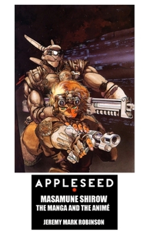 Appleseed: Masamune Shirow: The Manga and the Anime (Manga and Anime Studies)