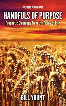 Paperback Handfuls of Purpose: Prophetic Gleanings from the Fields of Life Book