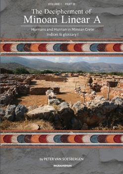 Paperback The Decipherment of Minoan Linear A, Volume I, Part III: Hurrians and Hurrian in Minoan Crete: Indices and glossary 1 Book