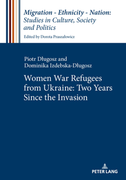 Women War Refugees from Ukraine: Two Years Since the Invasion. (Migration – Ethnicity – Nation: Studies in Culture, Society and Politics, 10)