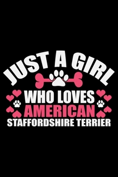 Just A Girl Who Loves American Staffordshire Terrier: Cool American Staffordshire Terrier Dog Journal Notebook - Funny American Staffordshire Terrier ... Terrier Owner Gifts. 6 x 9 in 120 pages
