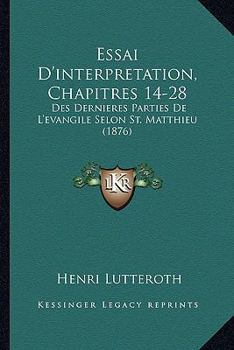 Paperback Essai D'interpretation, Chapitres 14-28: Des Dernieres Parties De L'evangile Selon St. Matthieu (1876) [French] Book