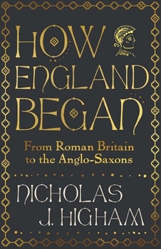 Hardcover How England Began: From Roman Britain to the Anglo-Saxons Book