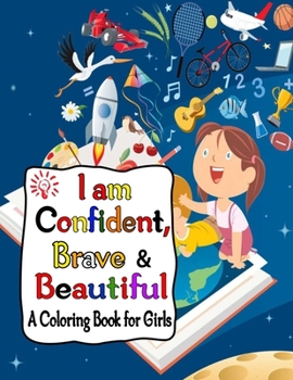 Paperback I Am Confident, Brave & Beautiful A Coloring Book For Girls: Coloring & Activity Book- Unicorns, Mermaids, Princesses And The Super Cute Animals Color Book