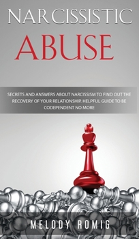 Hardcover Narcissistic Abuse: Secrets and Answers About Narcissism to Find Out the Recovery of Your Relationship - A Helpful Guide to Be Codependent Book
