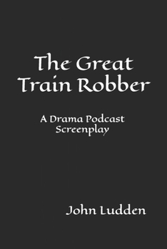 The Great Train Robber: A Drama Podcast Screenplay (QUALITY)