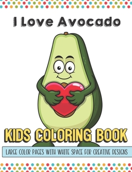 Paperback I Love Avocado Kids Coloring Book Large Color Pages With White Space For Creative Designs: Let Your Imagination and Creativity Run Wild with this Fun Book