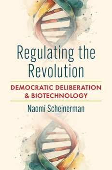 Hardcover Regulating the Revolution: Democratic Deliberation and Biotechnology Book
