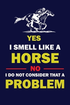 Paperback Yes I Smell Like a Horse No I Do Not Consider That a Problem: Horse Riding Comfortable Pocket Size Writer's Journals Notebook diary for School / Work Book