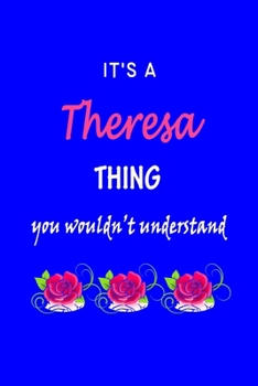 It's A  Theresa  Thing You Wouldn't Understand: Theresa  First Name Personalized Journal 6x9 Notebook, Wide Ruled (Lined) blank pages Funny  Cover for Girls and Women with Pink Name, Roses, on Blue