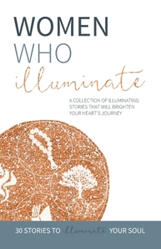 Paperback Women Who Illuminate: A collection of illuminating stories that will brighten your heart's journey. Book