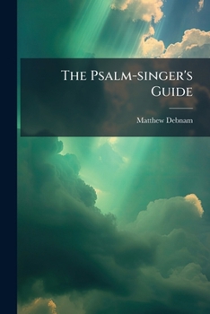 Paperback The Psalm-singer's Guide: Or, An Introduction To Psalmody. By Plain, Easy, And Familiar Rules... [Japanese] Book