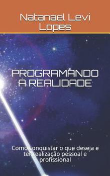 Paperback Programando a Realidade: Como conquistar o que deseja e ter realização pessoal e profissional [Portuguese] Book