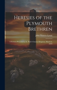 Hardcover Heresies of the Plymouth Brethren [microform]: a Sermon Preached in St. Paul's Church, Kingston, March 6, 1870 Book