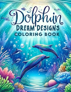Dolphin Dream Designs Coloring Book: Dive into a World of Oceanic Wonder, Where Each Page Presents an Intricate Dolphin Design Waiting for Your Person