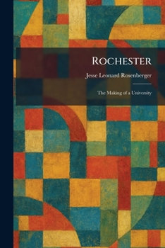 Rochester - The Making Of A University