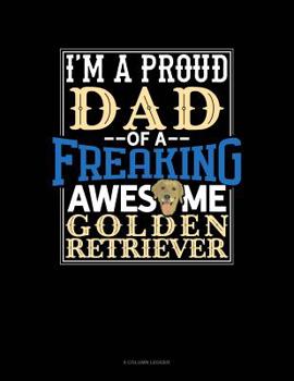 Paperback I Am A Proud Dad Of A Freaking Awesome Golden Retriever: 8 Column Ledger Book