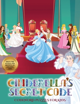 Codeword Puzzles for Kids (Cinderella's secret code): Help Prince Charming find Cinderella. Using the map supplied, help Prince Charming  solve the ... numerous obstacles, and find Cinderella