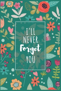 I'll Never Forget You: Password Organizer Notebook: Internet Password Logbook/ The Personal Internet Address & Password/Notebook for Passwords/Gift for Friends (Floral Design, Small, 6 x 9 inch)