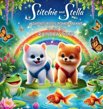 Hardcover Stitchie and Stella. Adventurous Pomeranians to Find the Rainbow Pond. Book