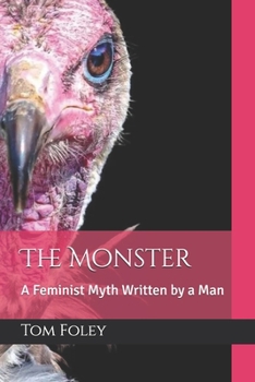 Paperback The Monster: A Feminist Myth Written by a Man (Fantasy Dramas on Tom Foley (Separate Stories)) Book