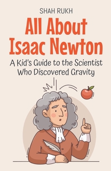 Paperback All About Isaac Newton: A Kid's Guide to the Scientist Who Discovered Gravity Book