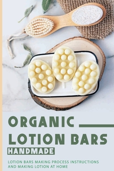 Paperback Organic Lotion Bars Handmade: Lotion Bars Making Process Instructions And Making Lotion At Home: Lotion Bars Organic Book