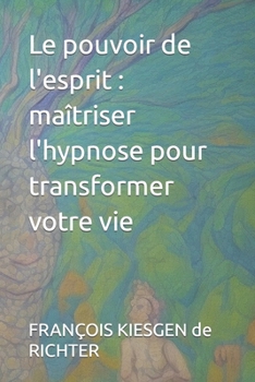 Paperback Le pouvoir de l'esprit: maîtriser l'hypnose pour transformer votre vie [French] Book