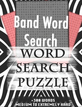 Paperback Band Word Search WORD SEARCH PUZZLE +300 WORDS Medium To Extremely Hard: AND MANY MORE OTHER TOPICS, With Solutions, 8x11' 80 Pages, All Ages: Kids 7- Book