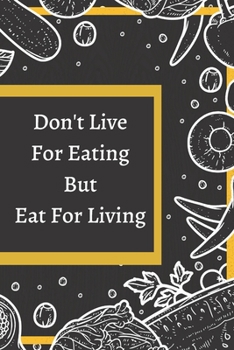 Paperback Don't Live For Eating, But Eat For Living: Diet Journals to Write in for Women, Men. Daily Food and Exercise Journal (Diet Fitness Tracker). Book