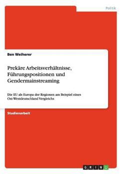 Paperback Prekäre Arbeitsverhältnisse, Führungspositionen und Gendermainstreaming: Die EU als Europa der Regionen am Beispiel eines Ost-Westdeutschland Vergleic [German] Book