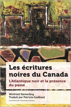 Paperback Les Écritures Noires Du Canada: L'Atlantique Noir Et La Présence Du Passé [French] Book