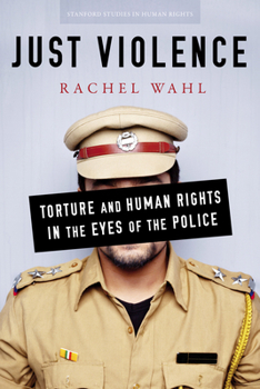 Just Violence: Torture and Human Rights in the Eyes of the Police - Book  of the Stanford Studies in Human Rights