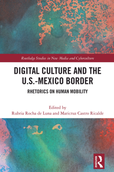 Paperback Digital Culture and the U.S.-Mexico Border: Rhetorics on Human Mobility Book