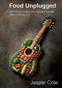 Paperback Food Unplugged: Der Körper flüstert. Die Industrie schreit! Wem hörst du zu? [German] Book