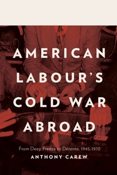 Hardcover American Labour's Cold War Abroad: From Deep Freeze to Détente, 1945-1970 Book